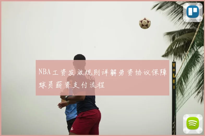 NBA工资发放规则详解劳资协议保障球员薪资支付流程
