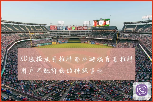 KD选择放弃推特而非游戏直言推特用户不配听我的神级言论