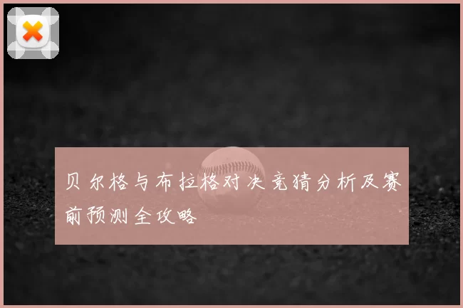 贝尔格与布拉格对决竞猜分析及赛前预测全攻略