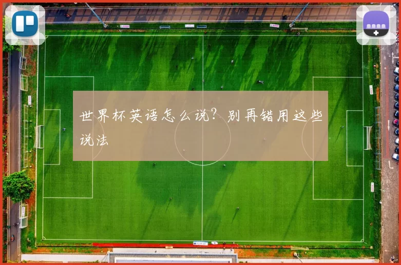 世界杯英语怎么说?别再错用这些说法