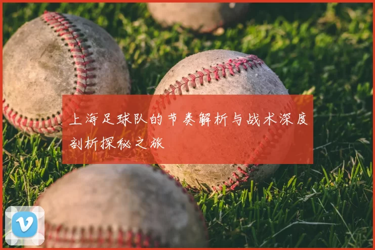 上海足球队的节奏解析与战术深度剖析探秘之旅