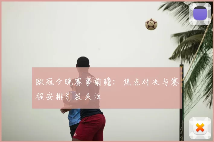 欧冠今晚赛事前瞻:焦点对决与赛程安排引发关注