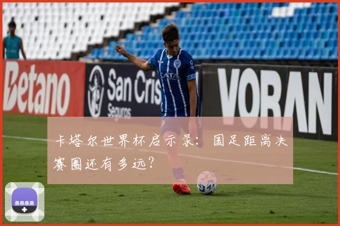 卡塔尔世界杯启示录:国足距离决赛圈还有多远?