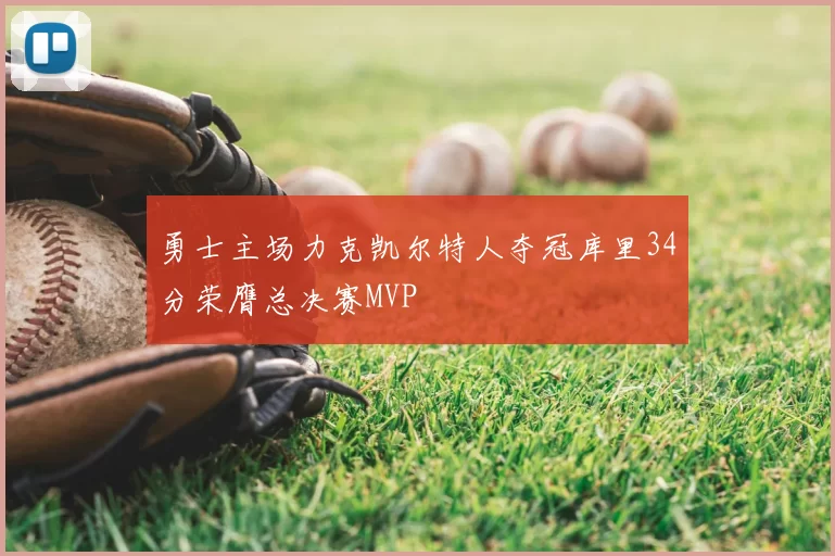 勇士主场力克凯尔特人夺冠库里34分荣膺总决赛MVP