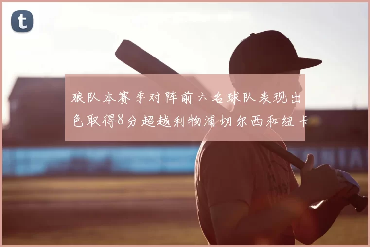 狼队本赛季对阵前六名球队表现出色取得8分超越利物浦切尔西和纽卡