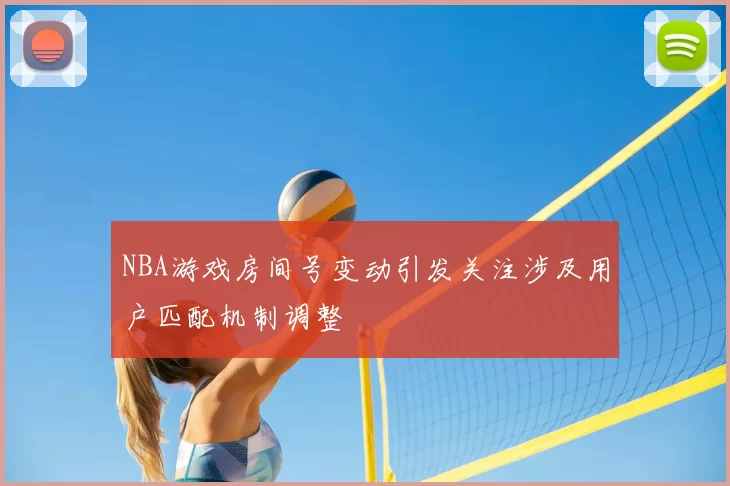 NBA游戏房间号变动引发关注涉及用户匹配机制调整