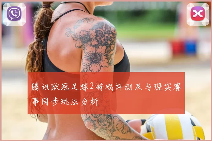 腾讯欧冠足球2游戏评测及与现实赛事同步玩法分析