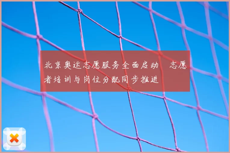 北京奥运志愿服务全面启动　志愿者培训与岗位分配同步推进