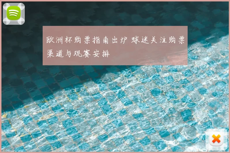 欧洲杯购票指南出炉 球迷关注购票渠道与观赛安排