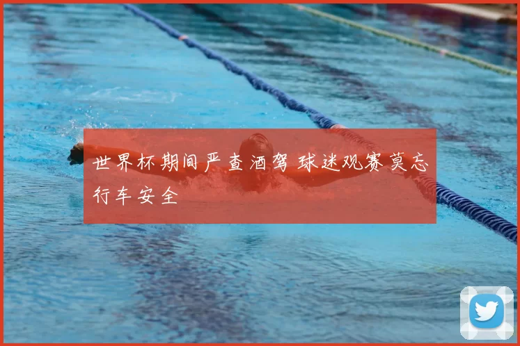 世界杯期间严查酒驾 球迷观赛莫忘行车安全