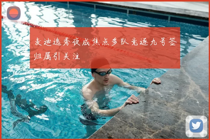 麦迪选秀夜成焦点多队竞逐九号签归属引关注