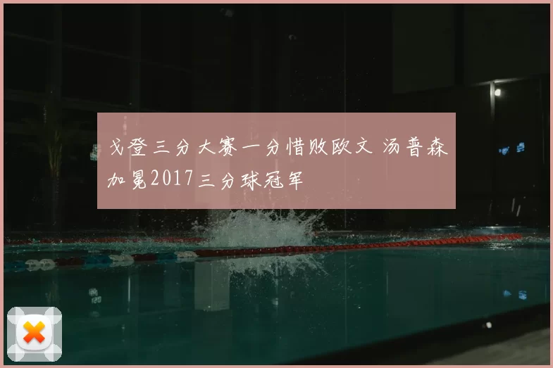 戈登三分大赛一分惜败欧文 汤普森加冕2017三分球冠军