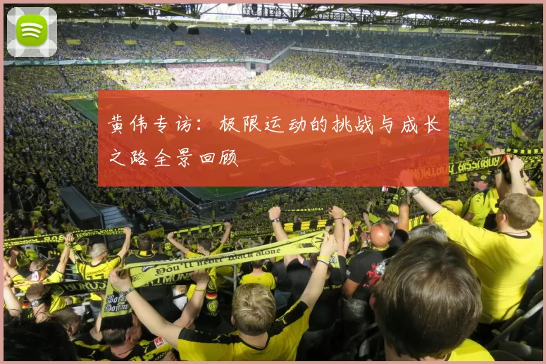 黄伟专访：极限运动的挑战与成长之路全景回顾