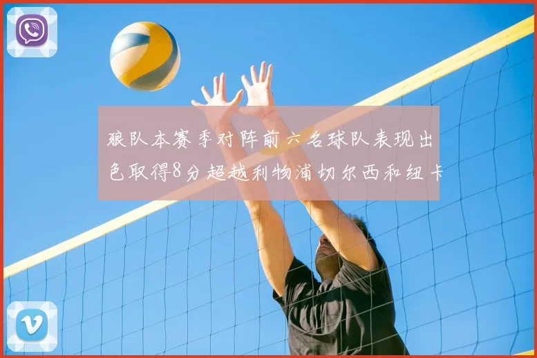 狼队本赛季对阵前六名球队表现出色取得8分超越利物浦切尔西和纽卡
