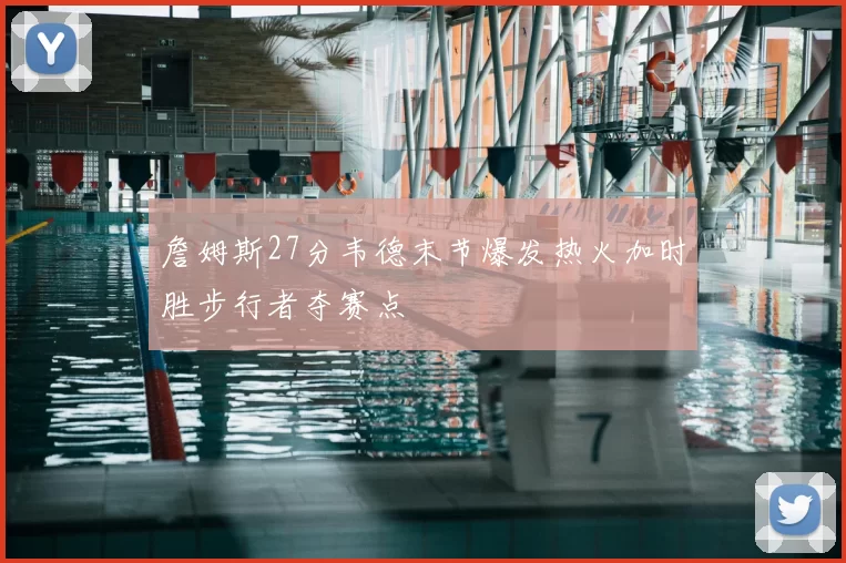 詹姆斯27分韦德末节爆发热火加时胜步行者夺赛点