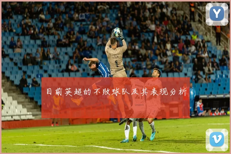 目前英超的不败球队及其表现分析